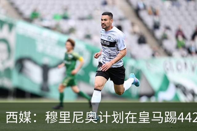 西媒：穆里尼奥计划在皇马踢442，要求再引进1中卫+1左后卫+2中场